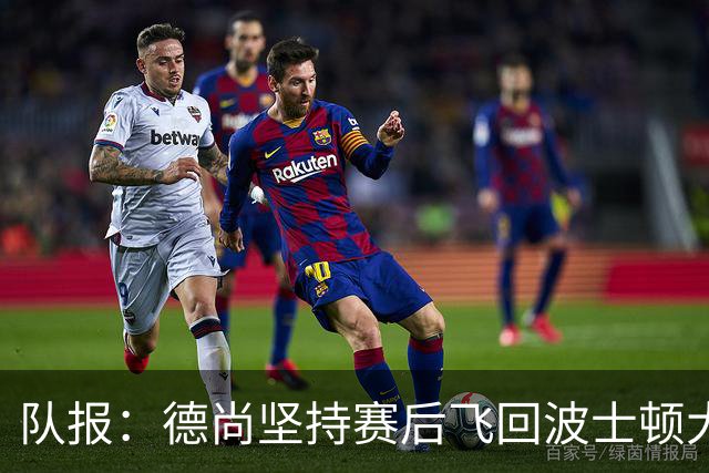 队报：德尚坚持赛后飞回波士顿大本营，法国队训练推迟1小时